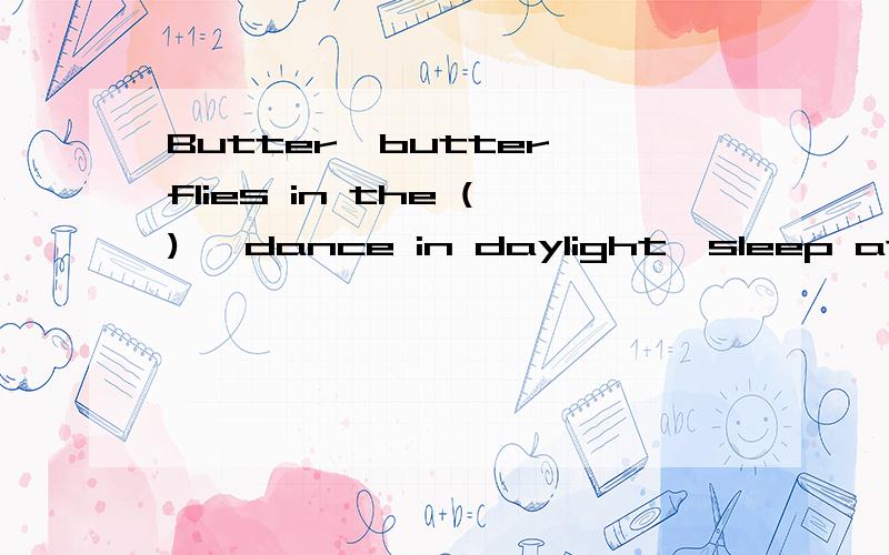 Butter,butter,flies in the () ,dance in daylight,sleep at ()