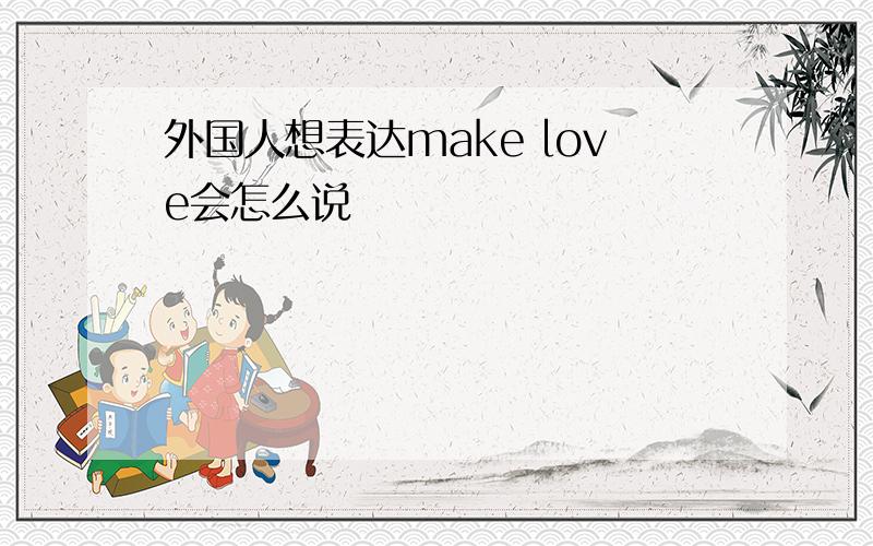 外国人想表达make love会怎么说