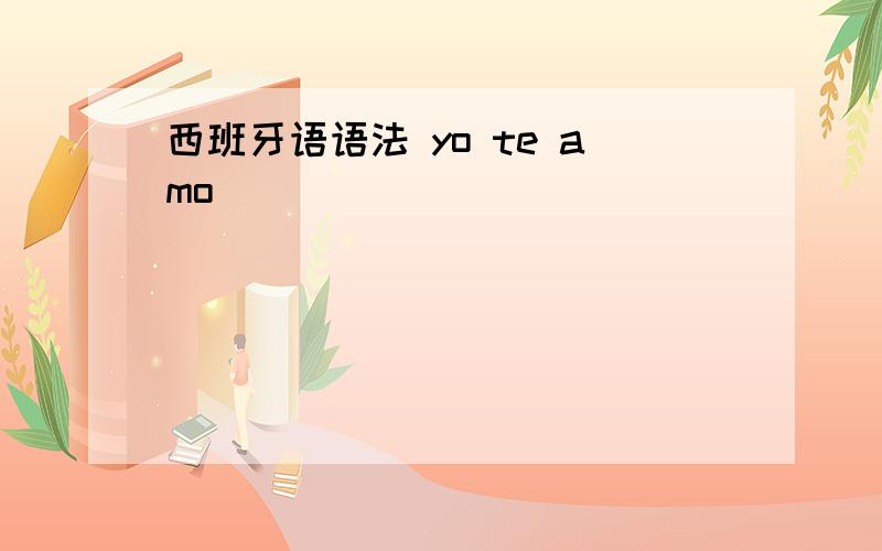 西班牙语语法 yo te amo