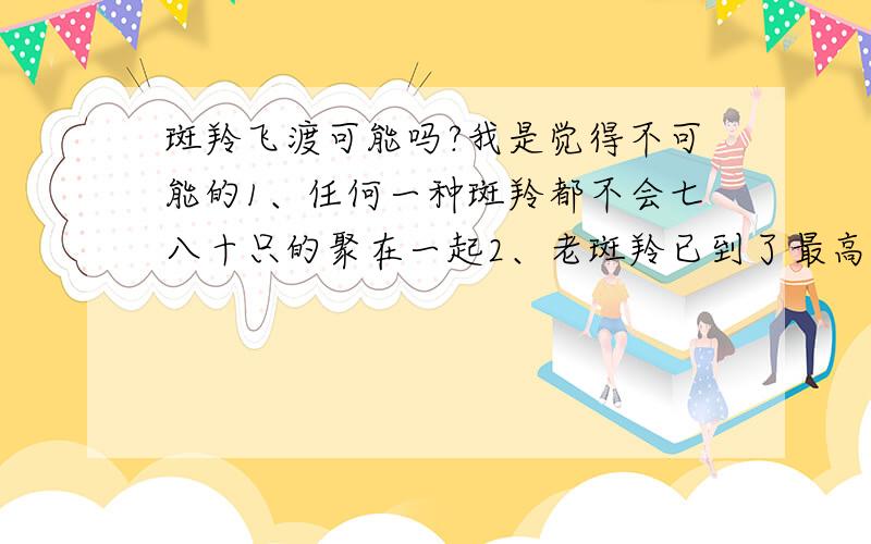 斑羚飞渡可能吗?我是觉得不可能的1、任何一种斑羚都不会七八十只的聚在一起2、老斑羚已到了最高点,动能为零,怎么可能给年轻