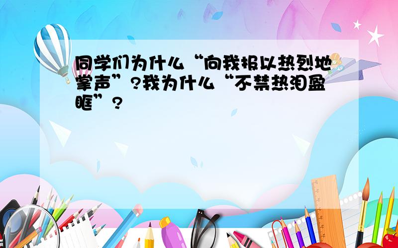 同学们为什么“向我报以热烈地掌声”?我为什么“不禁热泪盈眶”?