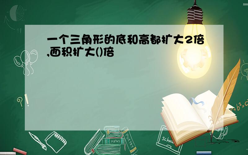 一个三角形的底和高都扩大2倍,面积扩大()倍