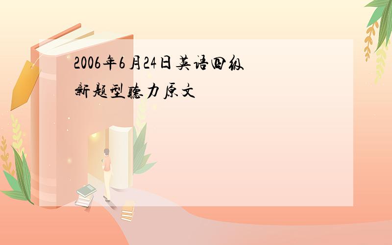 2006年6月24日英语四级新题型听力原文