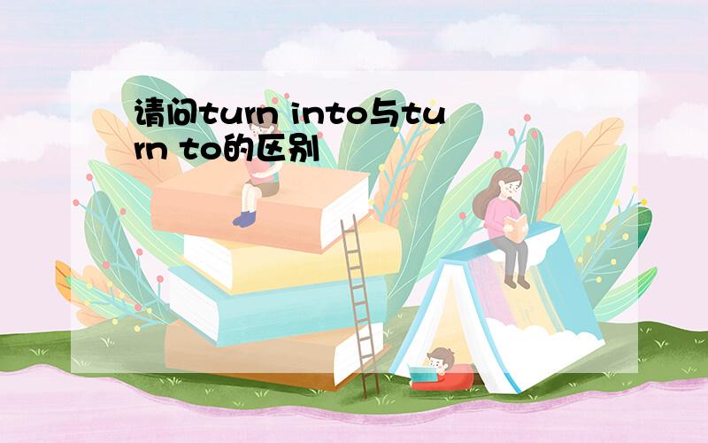 请问turn into与turn to的区别