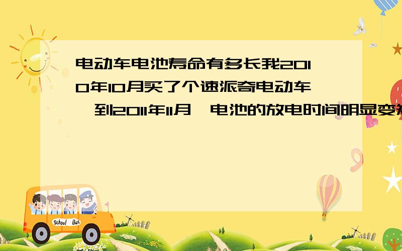 电动车电池寿命有多长我2010年10月买了个速派奇电动车,到2011年11月,电池的放电时间明显变短,想问问电动车电池寿