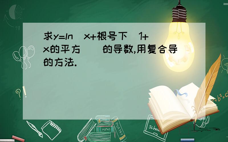 求y=ln[x+根号下（1+x的平方）]的导数,用复合导的方法.