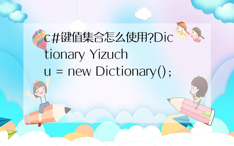 c#键值集合怎么使用?Dictionary Yizuchu = new Dictionary();