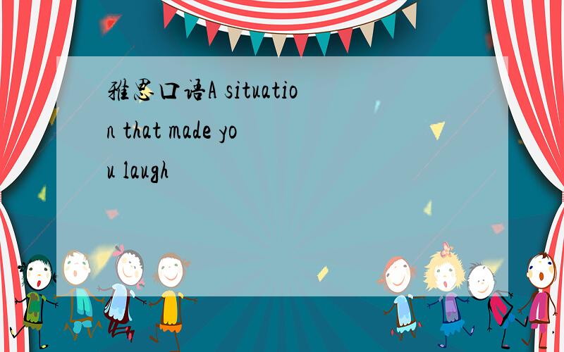 雅思口语A situation that made you laugh