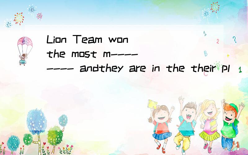 Lion Team won the most m-------- andthey are in the their pl