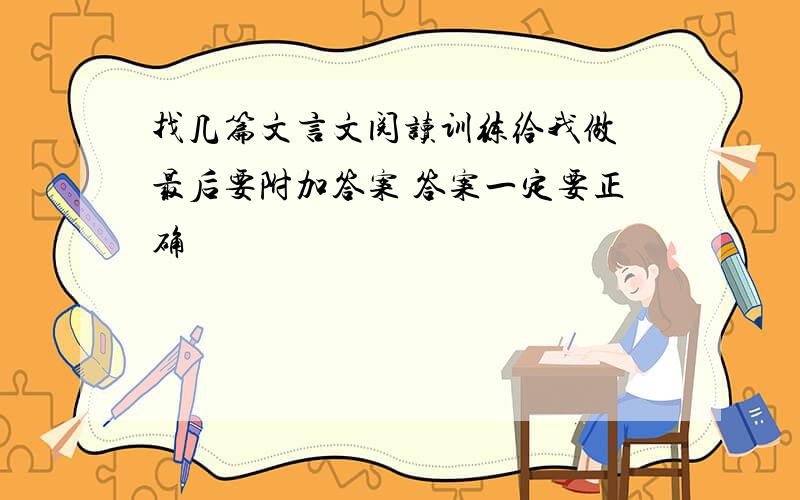 找几篇文言文阅读训练给我做 最后要附加答案 答案一定要正确