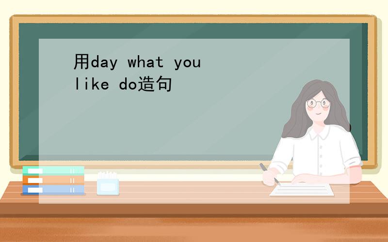 用day what you like do造句