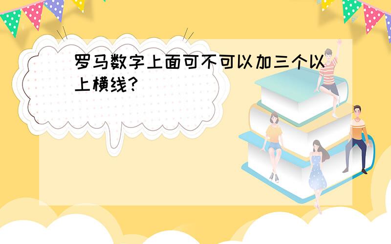 罗马数字上面可不可以加三个以上横线?