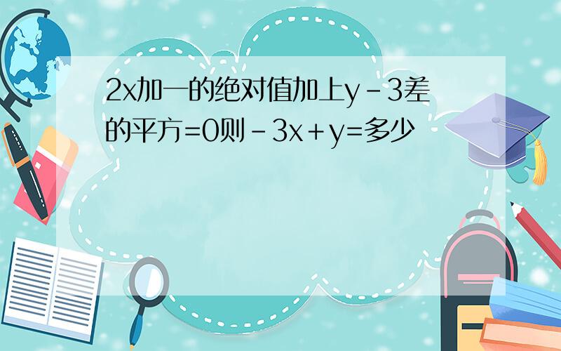 2x加一的绝对值加上y-3差的平方=0则-3x＋y=多少