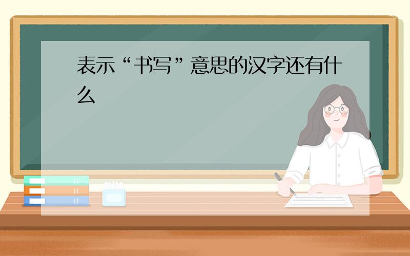 表示“书写”意思的汉字还有什么