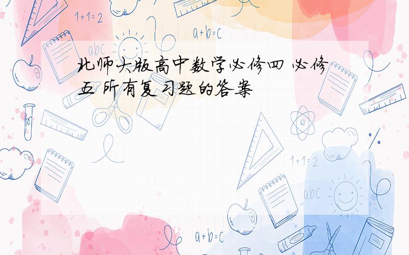 北师大版高中数学必修四 必修五 所有复习题的答案