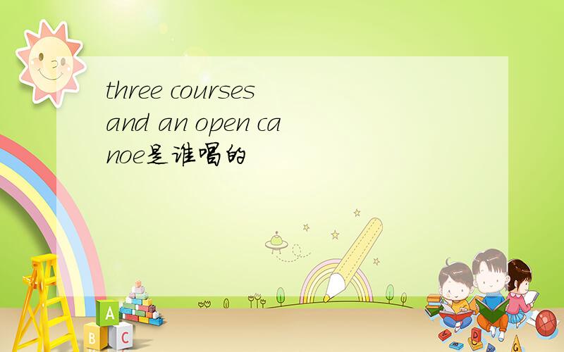 three courses and an open canoe是谁唱的