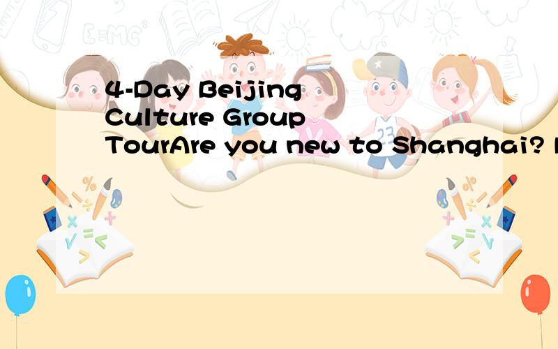 4-Day Beijing Culture Group TourAre you new to Shanghai? Do