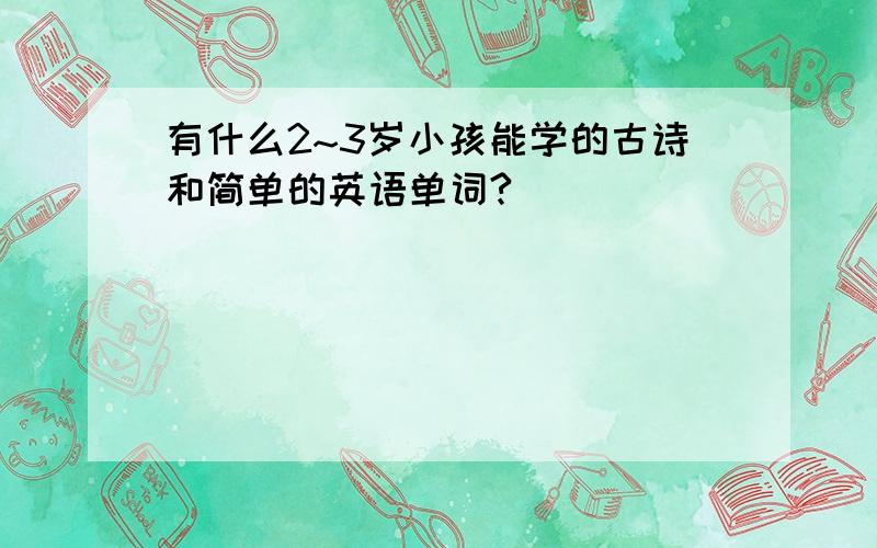 有什么2~3岁小孩能学的古诗和简单的英语单词?