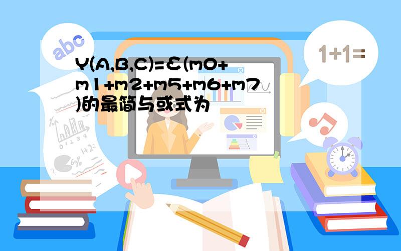 Y(A,B,C)=Σ(m0+m1+m2+m5+m6+m7)的最简与或式为