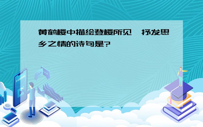 黄鹤楼中描绘登楼所见,抒发思乡之情的诗句是?