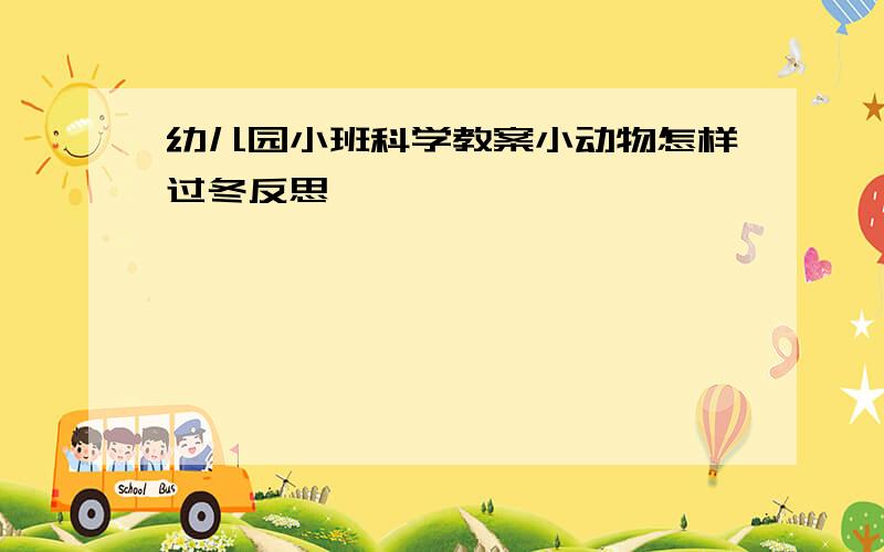 幼儿园小班科学教案小动物怎样过冬反思