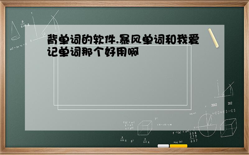 背单词的软件.暴风单词和我爱记单词那个好用啊