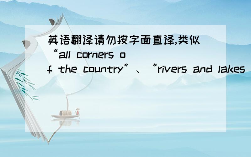 英语翻译请勿按字面直译,类似“all corners of the country”、“rivers and lakes