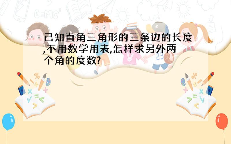 已知直角三角形的三条边的长度,不用数学用表,怎样求另外两个角的度数?