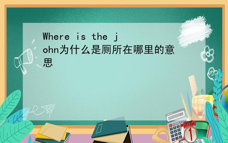 Where is the john为什么是厕所在哪里的意思