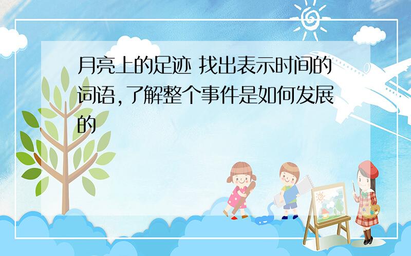 月亮上的足迹 找出表示时间的词语,了解整个事件是如何发展的