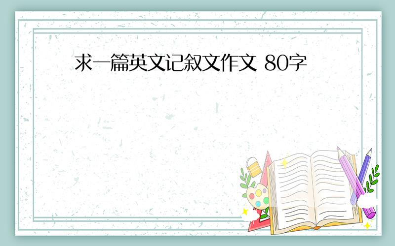 求一篇英文记叙文作文 80字