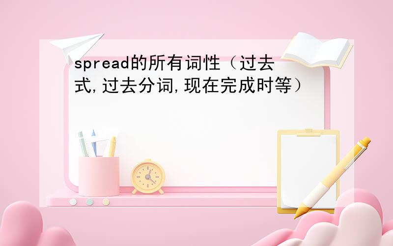 spread的所有词性（过去式,过去分词,现在完成时等）