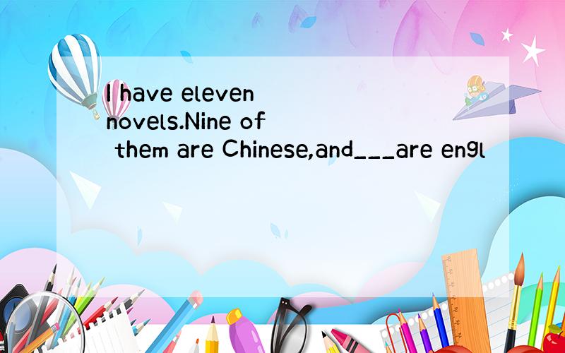 I have eleven novels.Nine of them are Chinese,and___are engl