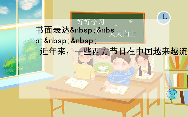 书面表达     近年来，一些西方节日在中国越来越流行。这种现象在网上引起热议。