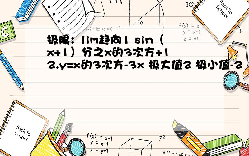 极限：lim趋向1 sin（x+1）分之x的3次方+1 2.y=x的3次方-3x 极大值2 极小值-2