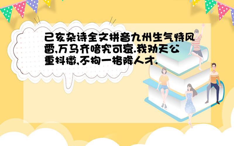 己亥杂诗全文拼音九州生气恃风雷,万马齐喑究可哀.我劝天公重抖擞,不拘一格降人才.