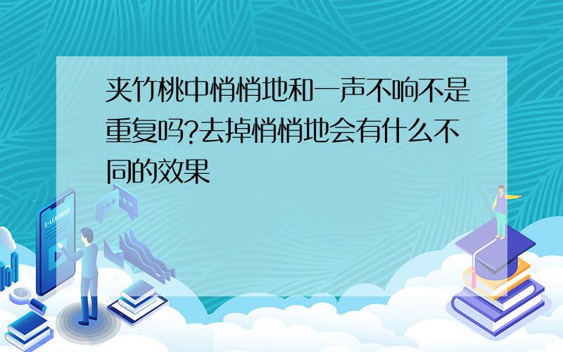 夹竹桃中悄悄地和一声不响不是重复吗?去掉悄悄地会有什么不同的效果