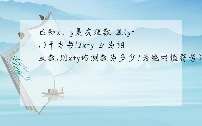 已知x、y是有理数 且(y-1)平方与!2x-y 互为相反数,则x+y的倒数为多少?为绝对值符号）