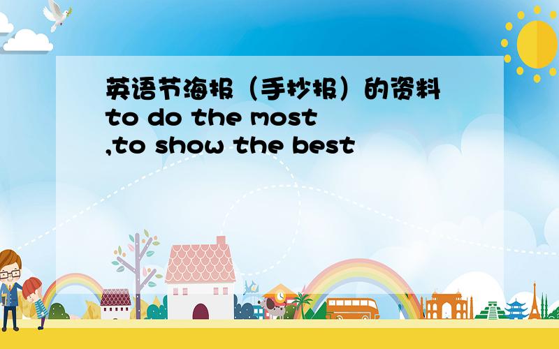 英语节海报（手抄报）的资料 to do the most,to show the best