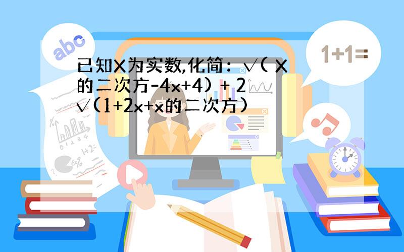 已知X为实数,化简：√( X的二次方-4x+4) + 2√(1+2x+x的二次方)