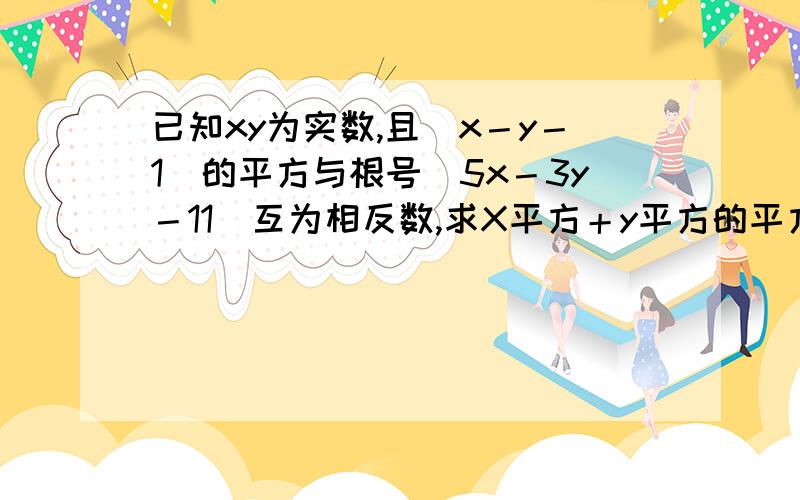 已知xy为实数,且（x－y－1）的平方与根号（5x－3y－11）互为相反数,求X平方＋y平方的平方根