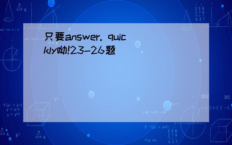 只要answer. quickly呦!23-26题