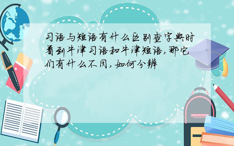 习语与短语有什么区别查字典时看到牛津习语和牛津短语,那它们有什么不同,如何分辨