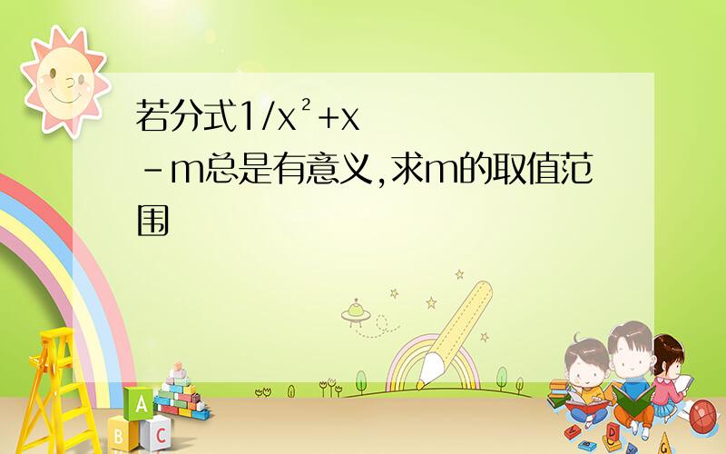 若分式1/x²+x-m总是有意义,求m的取值范围