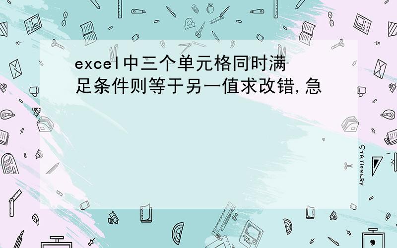 excel中三个单元格同时满足条件则等于另一值求改错,急