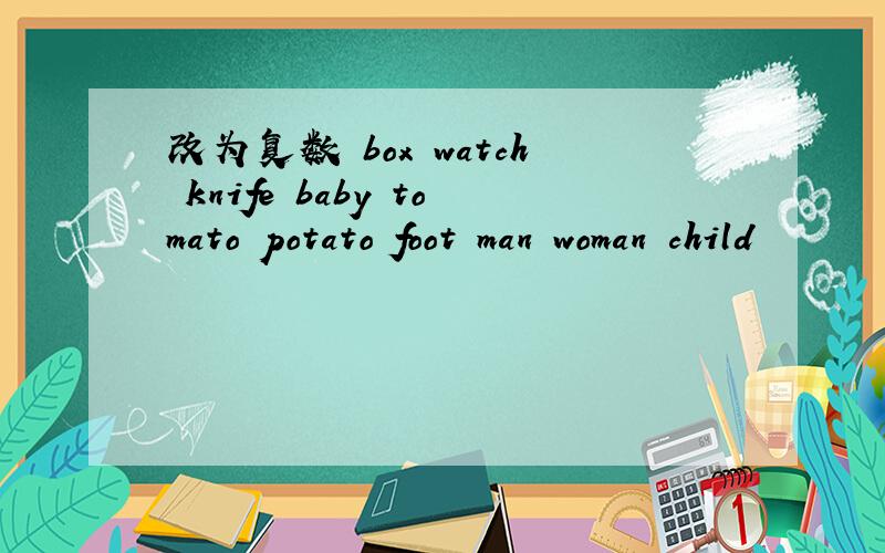 改为复数 box watch knife baby tomato potato foot man woman child