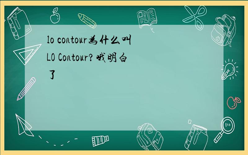 lo contour为什么叫LO Contour?哦明白了