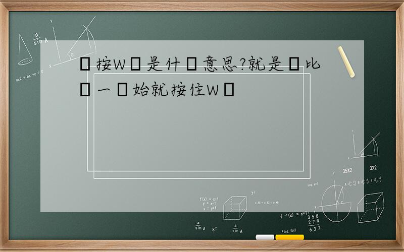 長按W鍵是什麼意思?就是說比賽一開始就按住W鍵