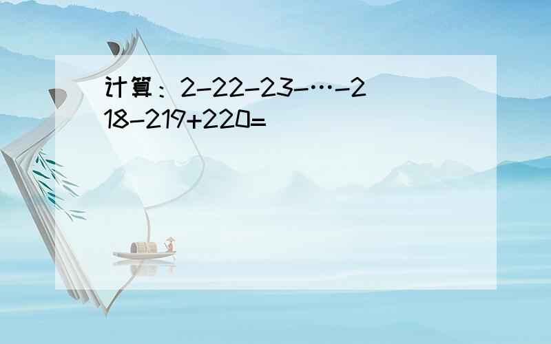 计算：2-22-23-…-218-219+220=______．