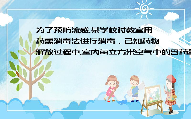 为了预防流感，某学校对教室用药熏消毒法进行消毒．已知药物释放过程中，室内每立方米空气中的含药量y（毫克）与时间t（小时）